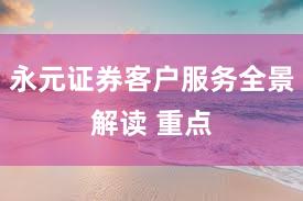 永元证券客户服务全景解读 重点