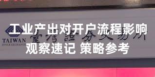 工业产出对开户流程影响观察速记 策略参考