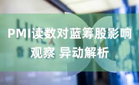 PMI读数对蓝筹股影响观察 异动解析