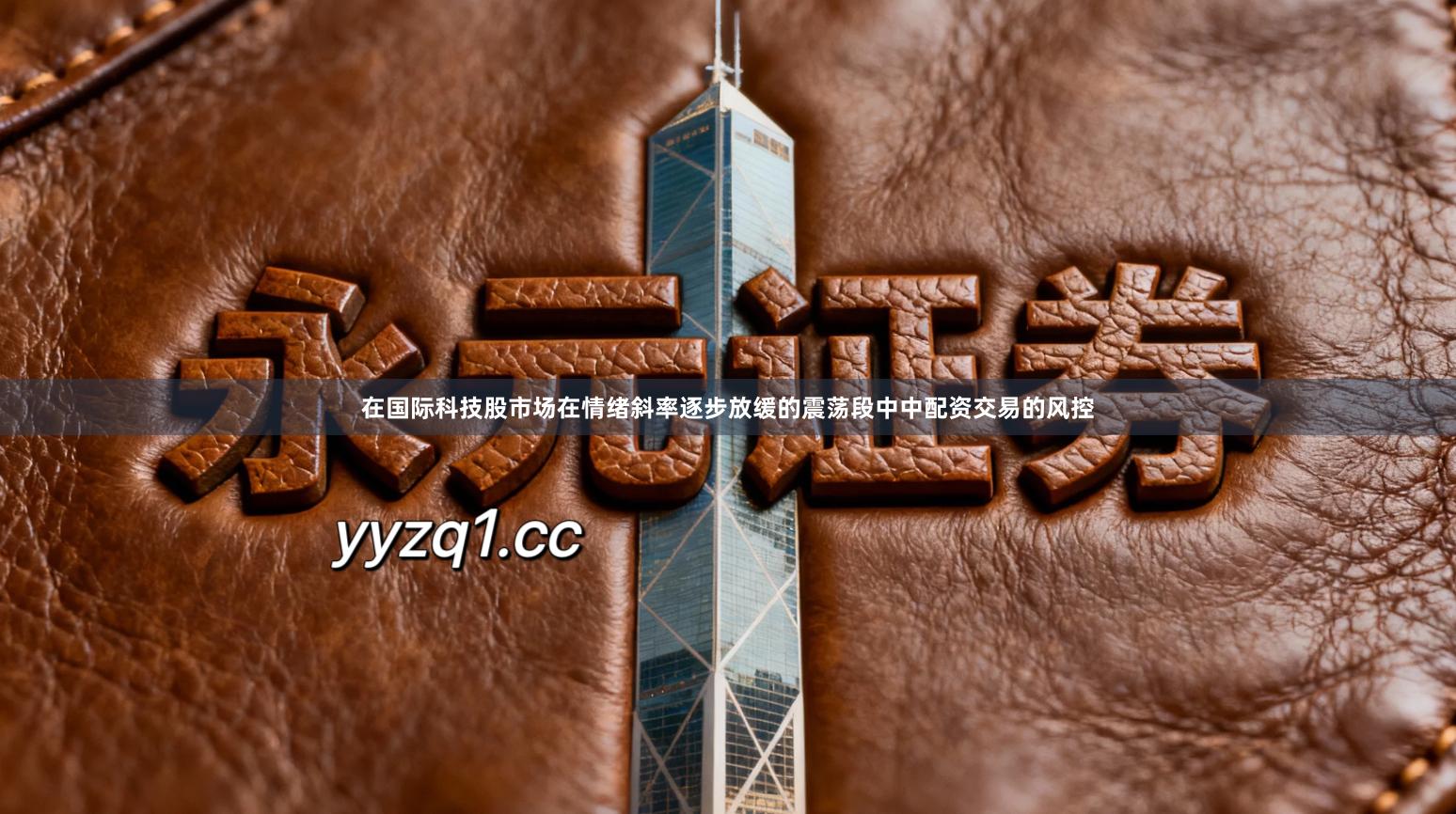 在国际科技股市场在情绪斜率逐步放缓的震荡段中中配资交易的风控