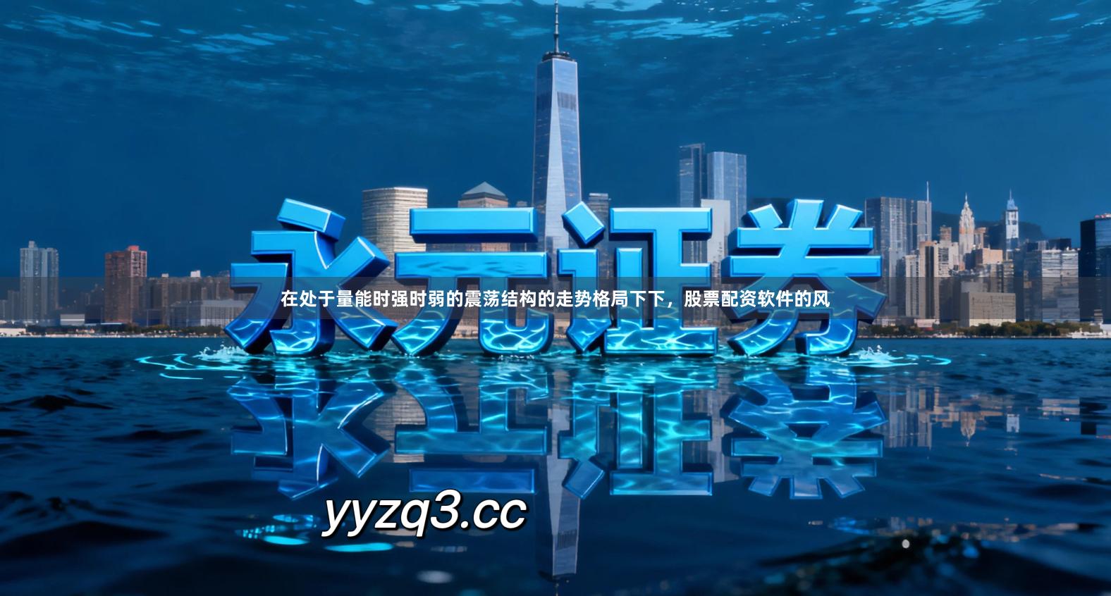 在处于量能时强时弱的震荡结构的走势格局下下，股票配资软件的风