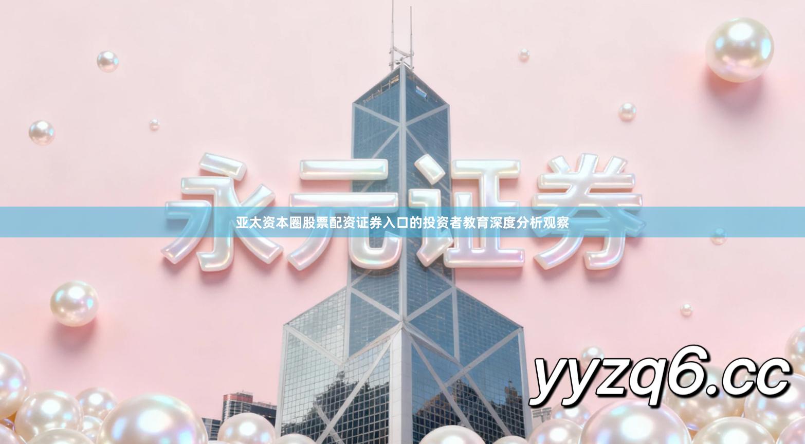 亚太资本圈股票配资证券入口的投资者教育深度分析观察