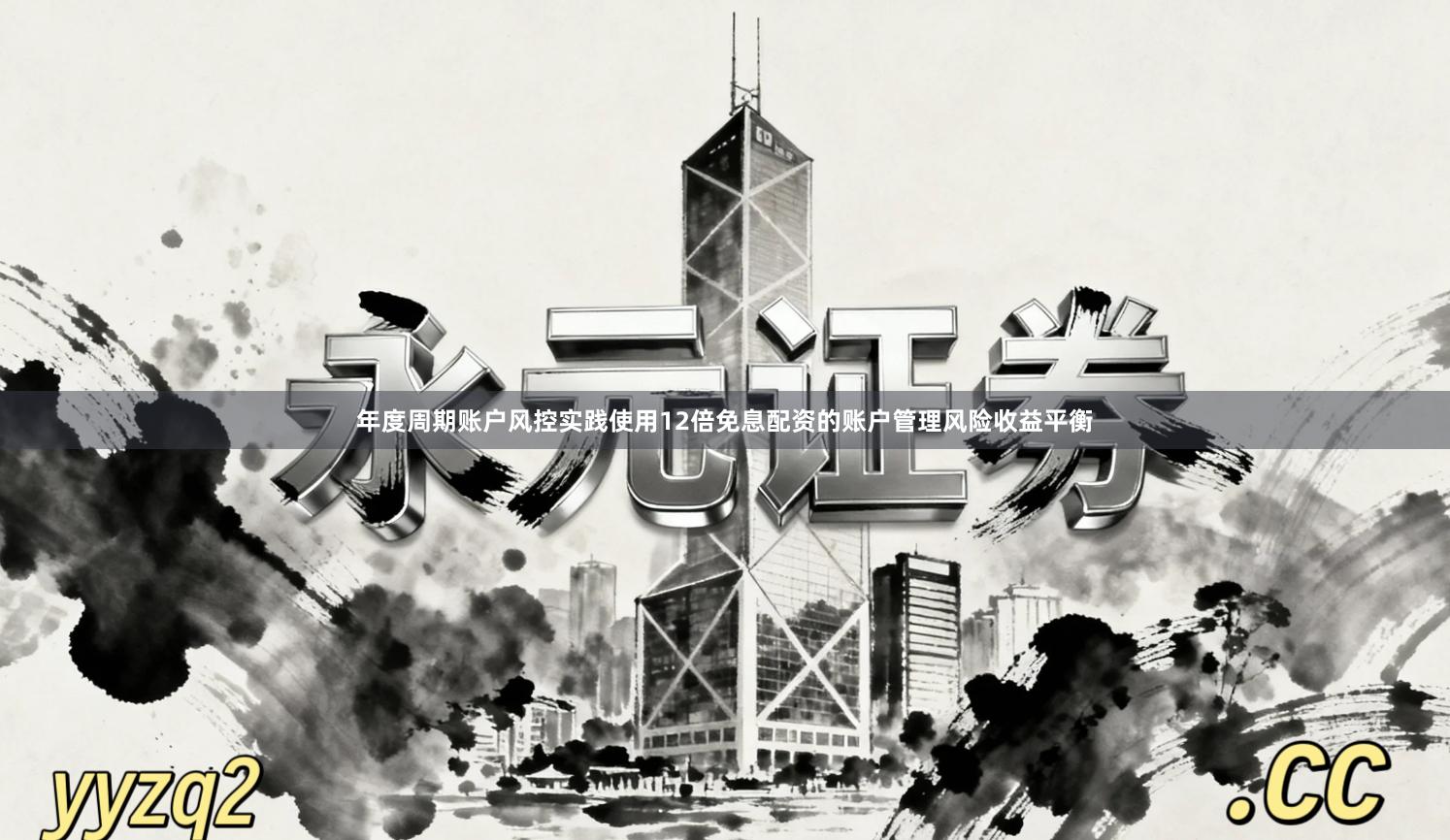 年度周期账户风控实践使用12倍免息配资的账户管理风险收益平衡